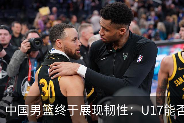 中国男篮终于展现韧性：U17能否挑战欧洲强队，冲击世界杯前9名？